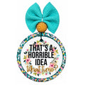 That's a horrible idea what time funny quote design.