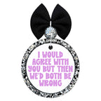 I Would Agree With You But Then We'd Both Be Wrong purple quote.