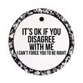 It's OK If You Disagree With Me I Can't Force You to Be Right bold quote design.