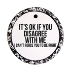 It's OK If You Disagree With Me I Can't Force You to Be Right bold quote design.