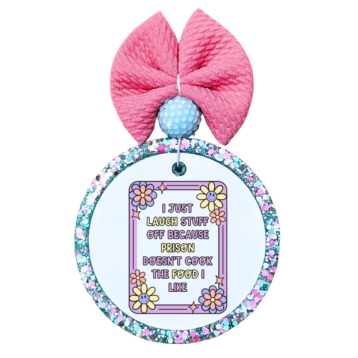 I just laugh stuff off because prison doesn't cook the food I like text with floral border.