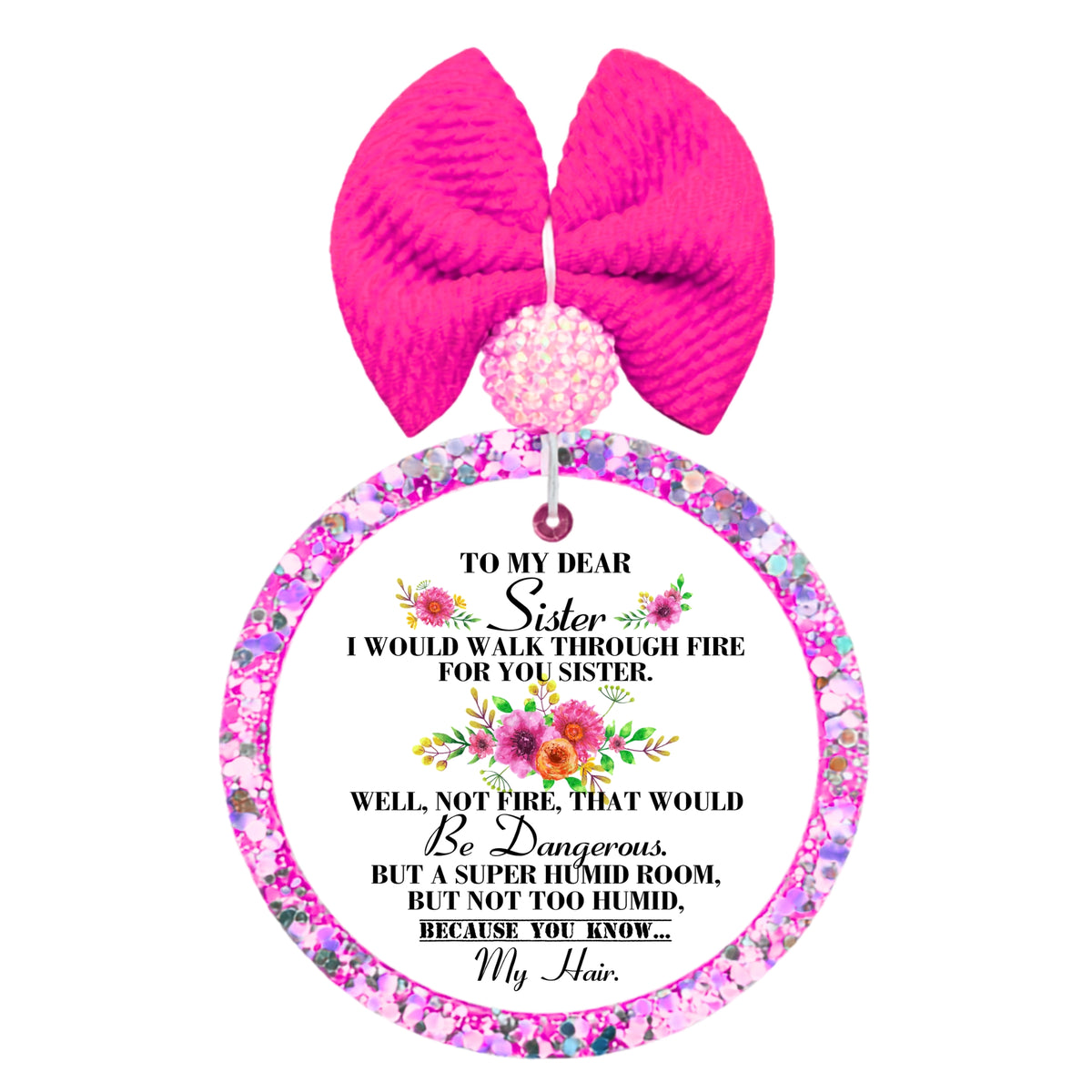 Floral sister quote saying I would walk through fire for you, but not if it would ruin my hair.