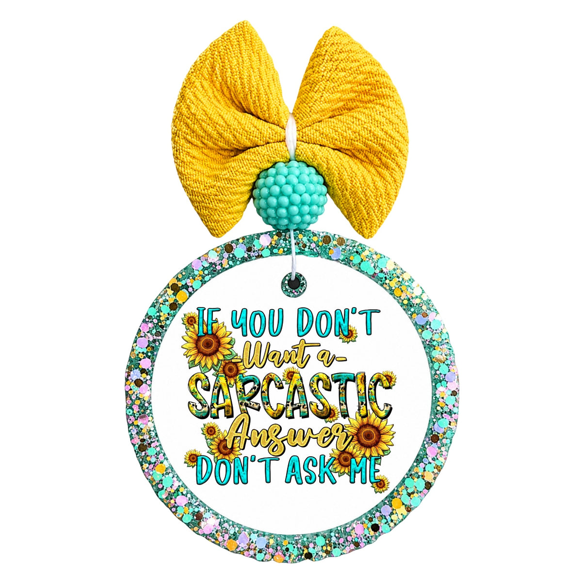 Western sunflower design that says If You Don't Want a Sarcastic Answer, Don't Ask Me.