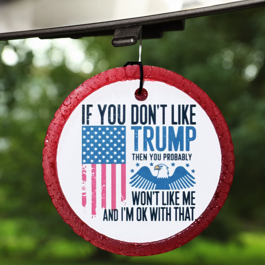 If You Don't Like Trump Then You Won't Like Me Car Freshener