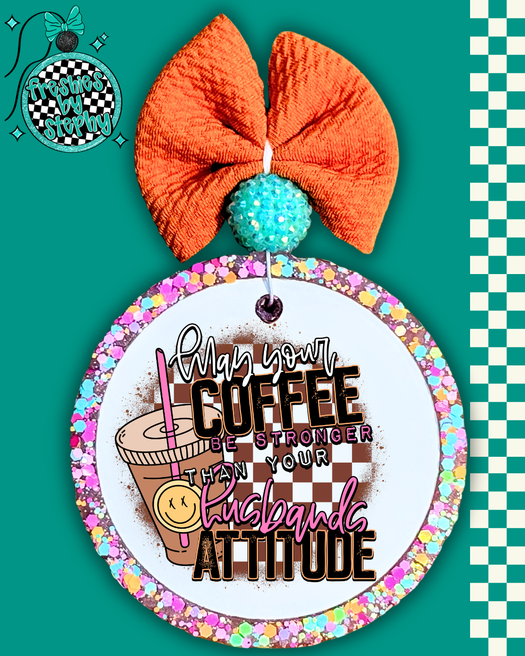May Your Coffee Be Stronger Than Your [Child’s/Daughter’s/Nieces/Teenagers/Toddlers/Husband’s] Attitude Freshie