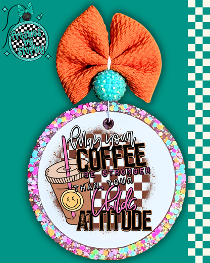 May Your Coffee Be Stronger Than Your [Child’s/Daughter’s/Nieces/Teenagers/Toddlers/Husband’s] Attitude Freshie