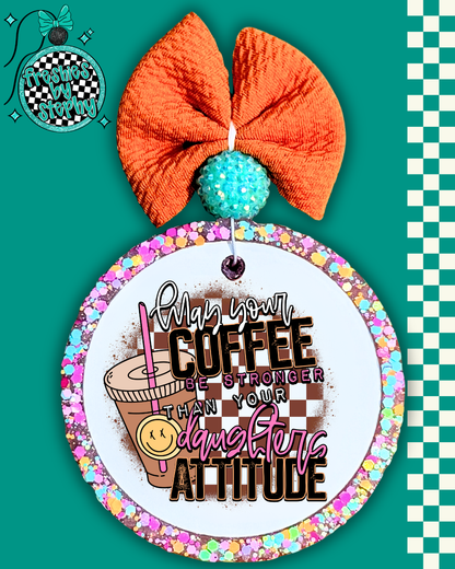 May Your Coffee Be Stronger Than Your [Child’s/Daughter’s/Nieces/Teenagers/Toddlers/Husband’s] Attitude Freshie
