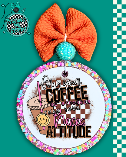 May Your Coffee Be Stronger Than Your [Child’s/Daughter’s/Nieces/Teenagers/Toddlers/Husband’s] Attitude Freshie