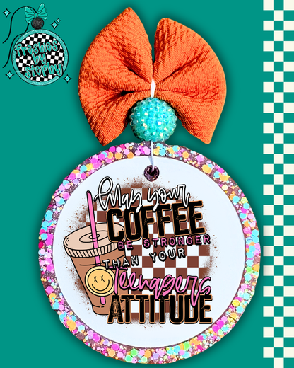 May Your Coffee Be Stronger Than Your [Child’s/Daughter’s/Nieces/Teenagers/Toddlers/Husband’s] Attitude Freshie