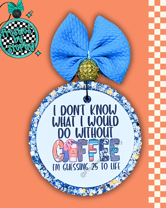 I Don't Know What I'd Do Without Coffee (25 to Life) Freshie