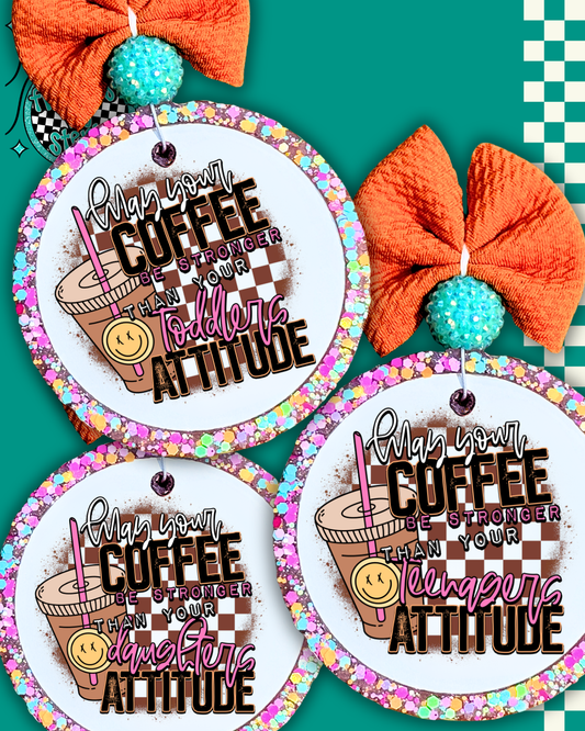 May Your Coffee Be Stronger Than Your [Child’s/Daughter’s/Nieces/Teenagers/Toddlers/Husband’s] Attitude Freshie