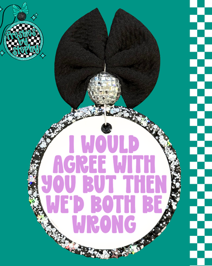 I Would Agree With You | Funny Sarcastic Car Air Freshener Gift