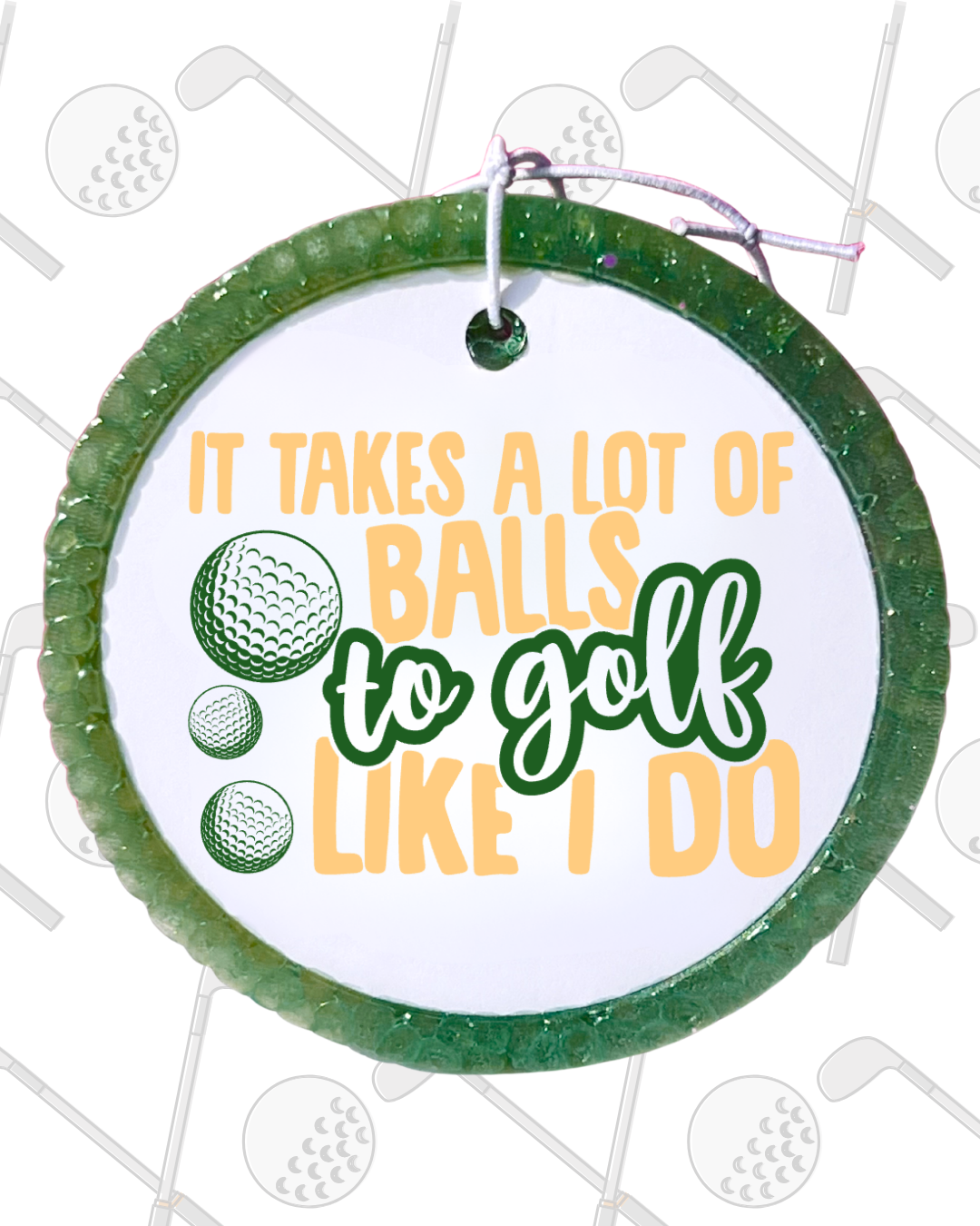 It Takes A Lot Of Balls To Golf Like I Do Freshie