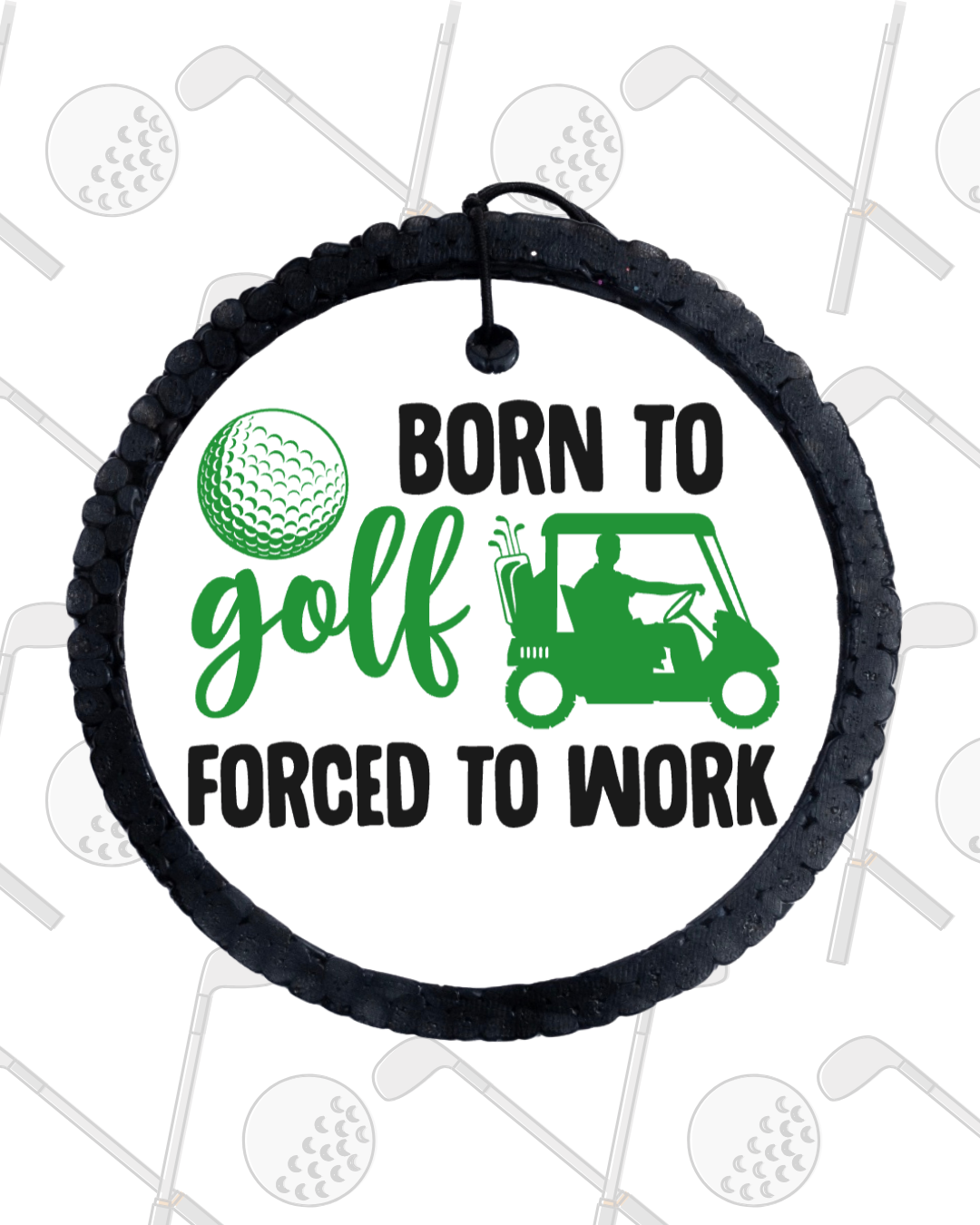Born To Golf Forced To Work Freshie