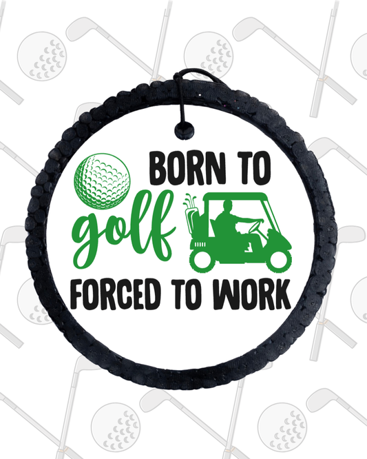 Born To Golf Forced To Work Freshie